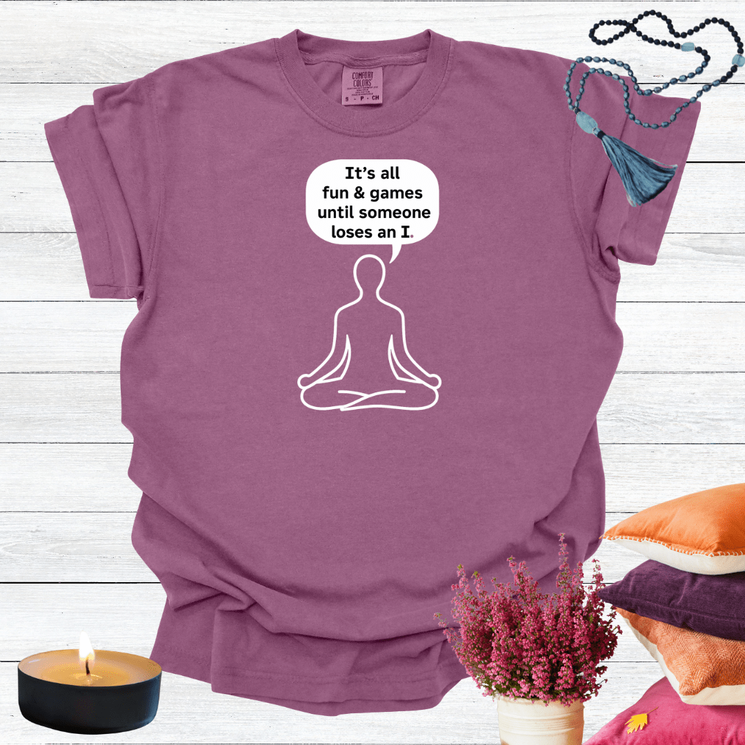 It's all Fun and Games Until Someone Loses an I T-shirt