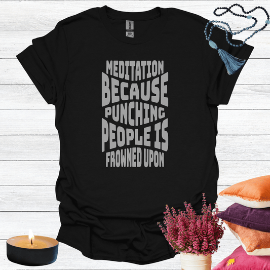 Meditation Because Punching People is Frowned Upon T-Shirt