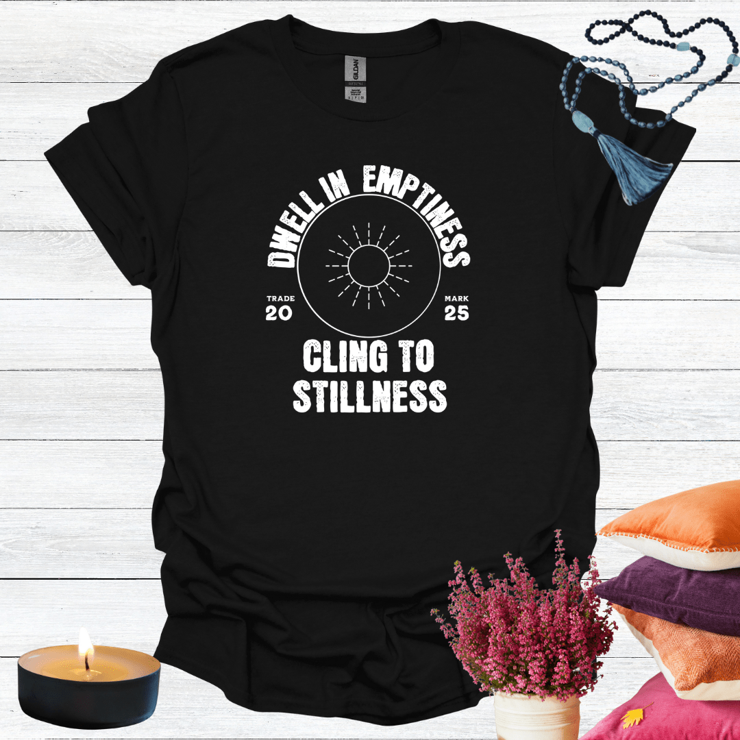 Dwell in Emptiness Cling to Stillness T-Shirt