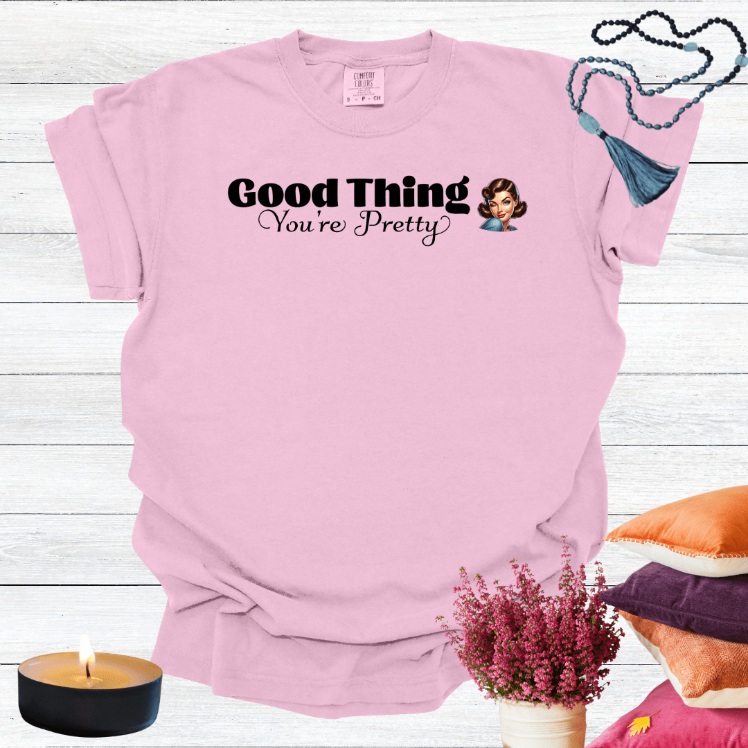 Good Thing You're Pretty T-Shirt