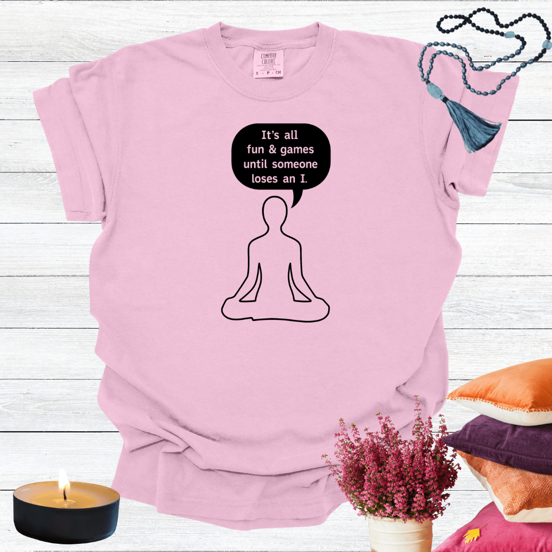 It's all Fun and Games Until Someone Loses an I T-shirt