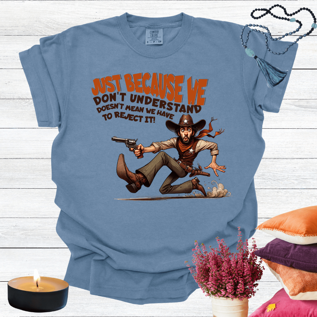 Just Because We Don't Understand Doesn't Mean we Have to Reject it T-Shirt