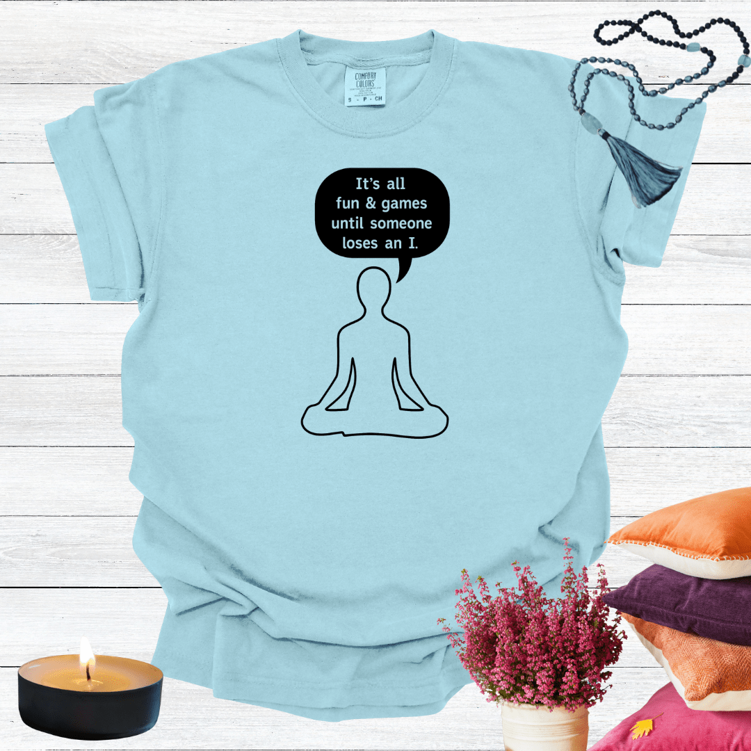It's all Fun and Games Until Someone Loses an I T-shirt