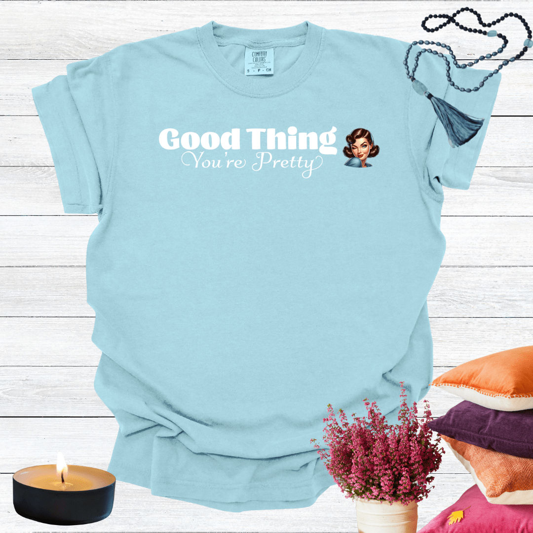 Good Thing You're Pretty T-Shirt