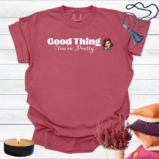 Good Thing You're Pretty T-Shirt