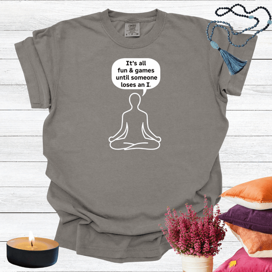 It's all Fun and Games Until Someone Loses an I T-shirt