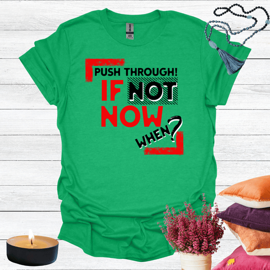 Push Through! If Not Now When? T-Shirt