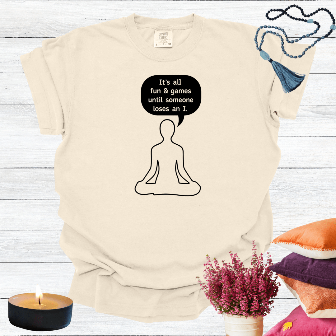 It's all Fun and Games Until Someone Loses an I T-shirt