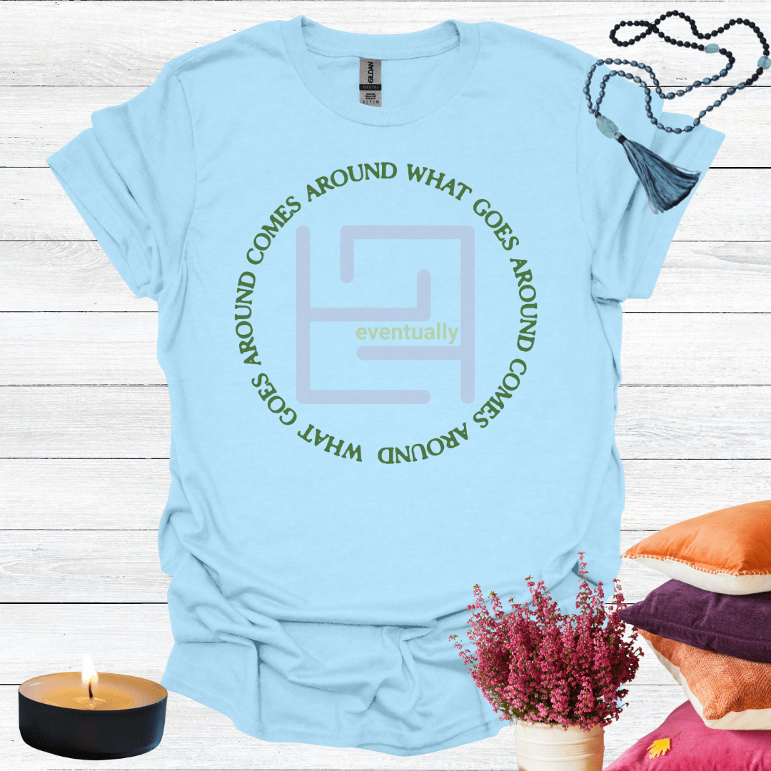 What Goes Around Comes Around Eventually T-Shirt