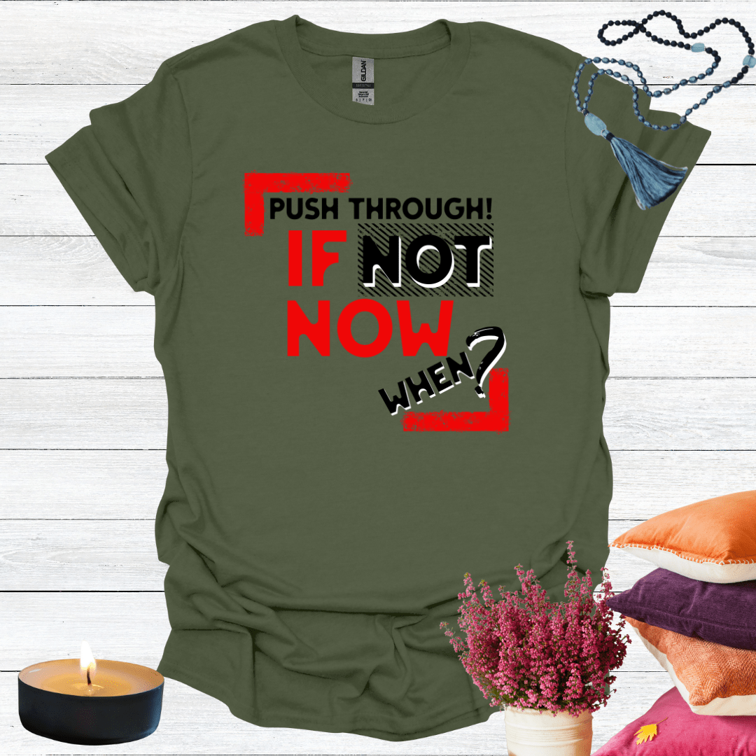 Push Through! If Not Now When? T-Shirt