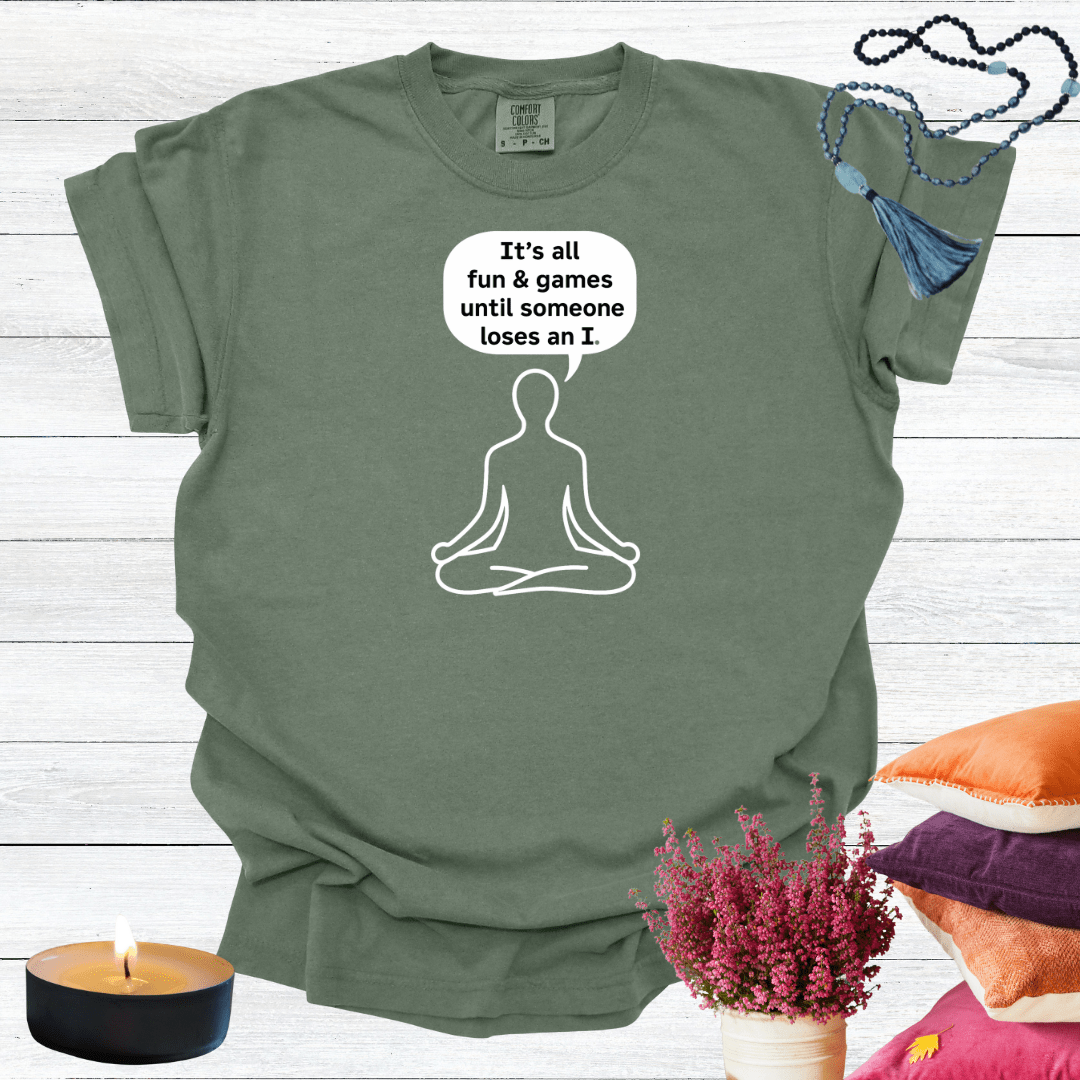 It's all Fun and Games Until Someone Loses an I T-shirt