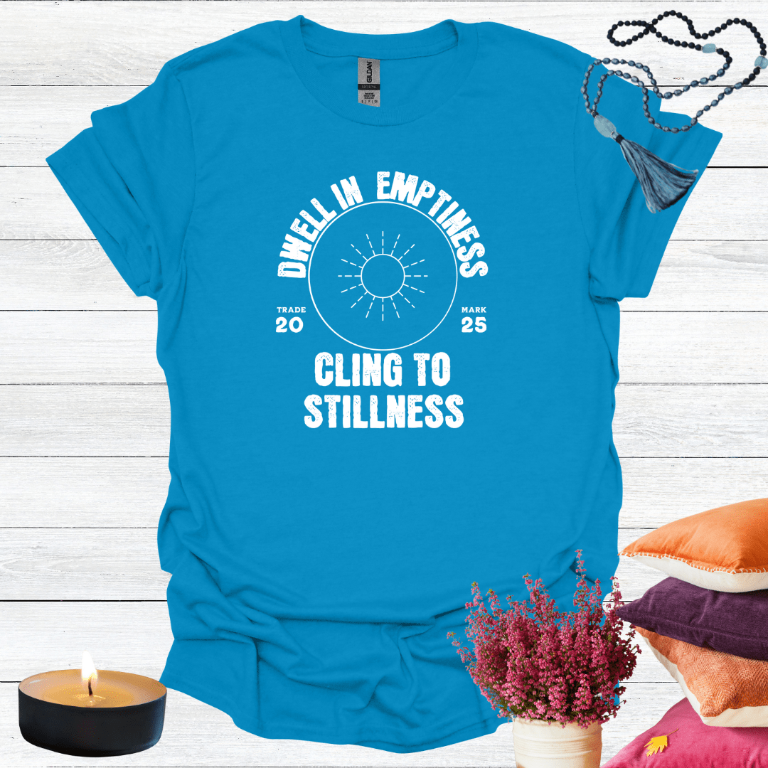 Dwell in Emptiness Cling to Stillness T-Shirt