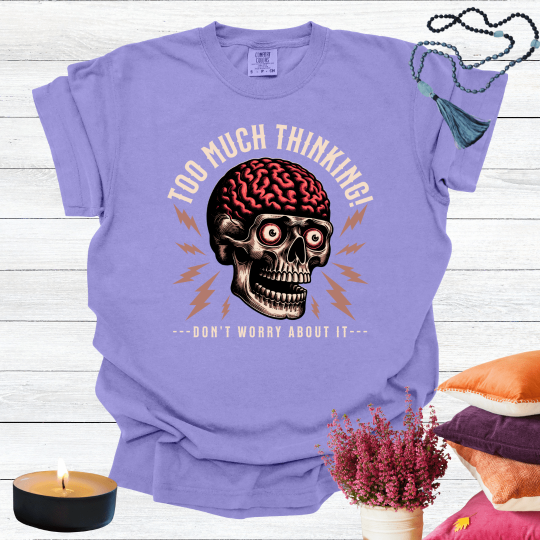 Too Much Thinking - Don't Worry About it T-shirt