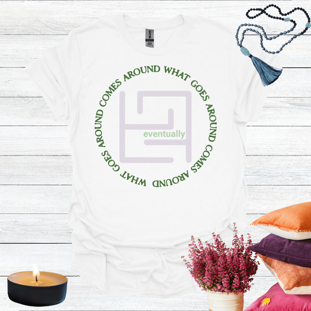 What Goes Around Comes Around Eventually T-Shirt
