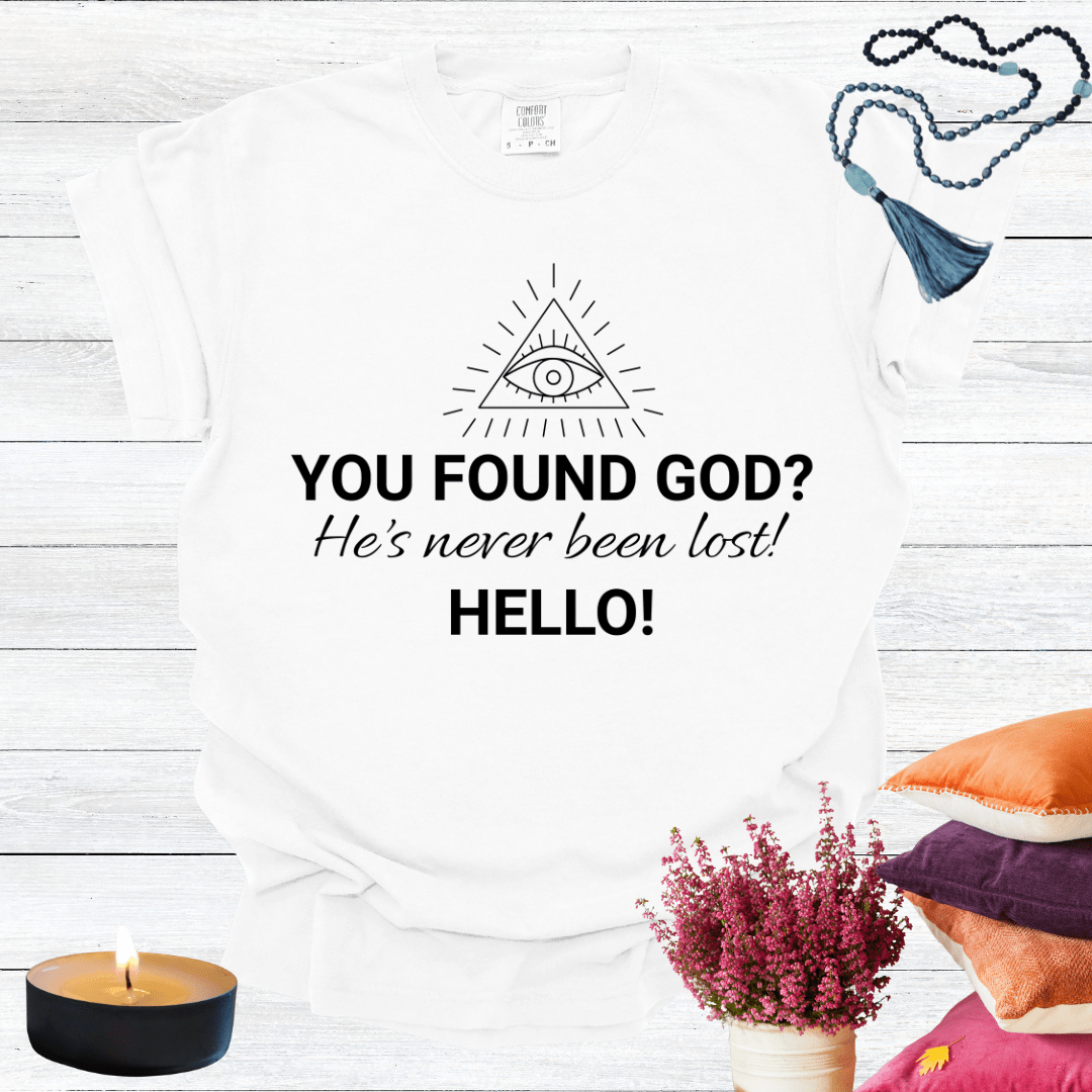 You've Found God? He's Never Been Lost. Hello! T-Shirt