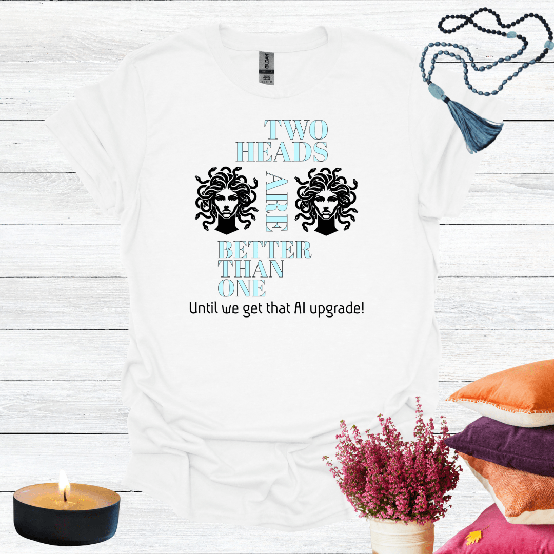Two Heads are Better Than One T-Shirt