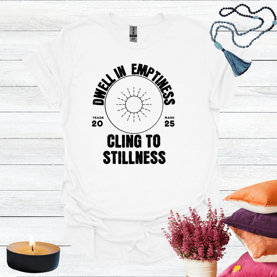 Dwell in Emptiness Cling to Stillness T-Shirt