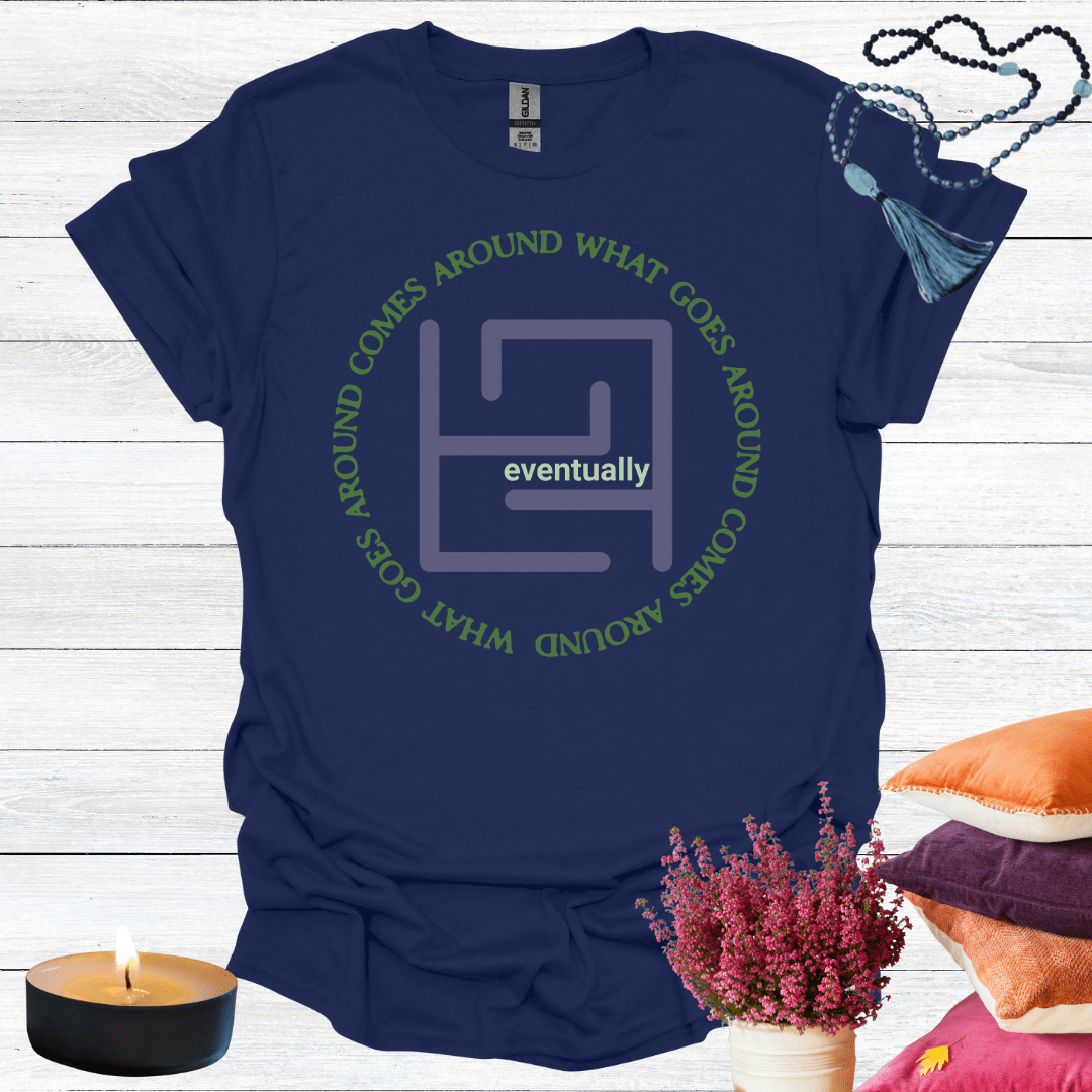 What Goes Around Comes Around Eventually T-Shirt