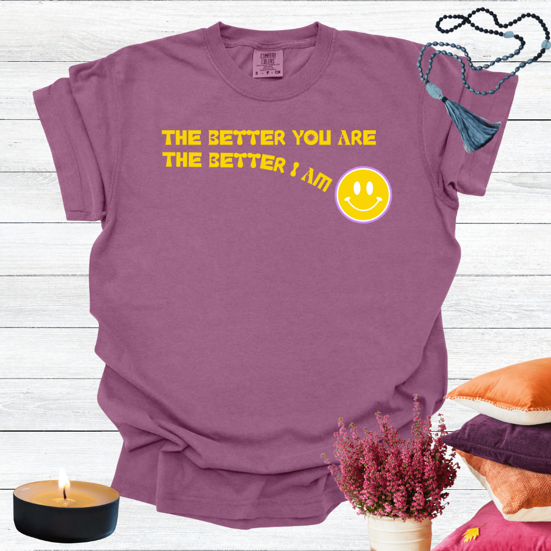 The Better You Are The Better I Am T-shirt