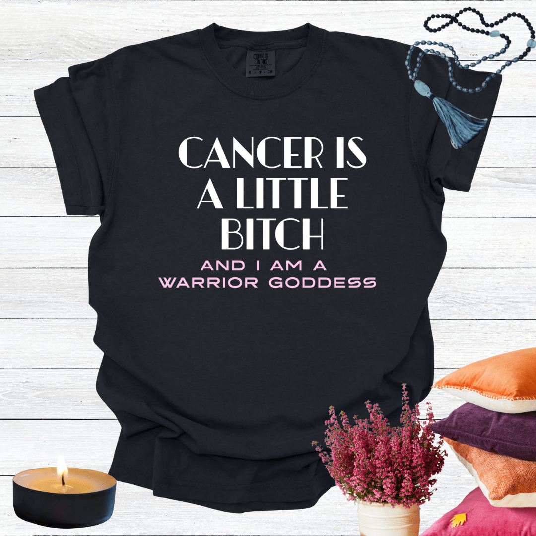 Cancer is a Little Bitch and I Am a Warrior Goddess T-shirt