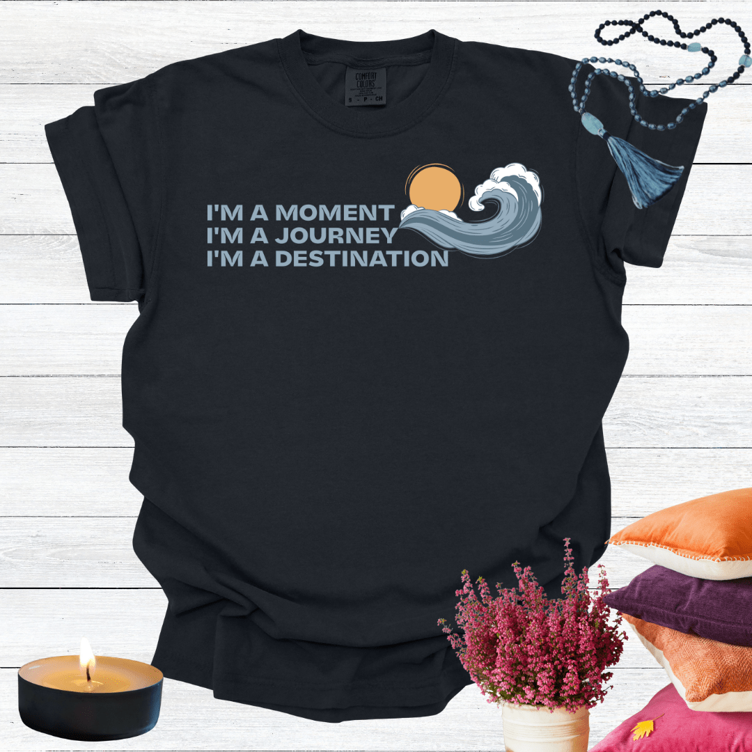 I'm a Moment I'm a Journey I'm a Destination T-Shirt