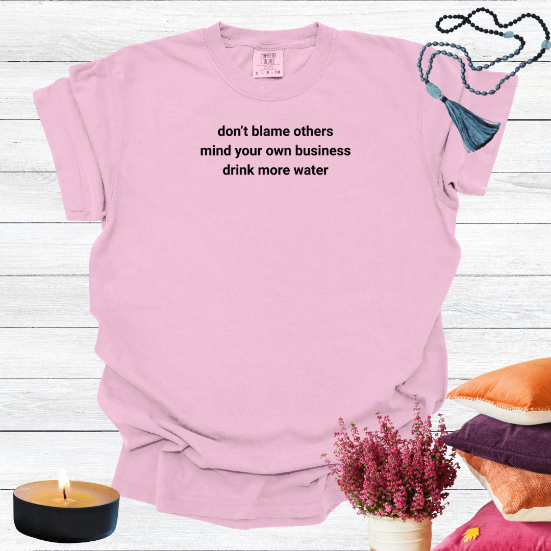 Don't Blame Others Mind Your Own Business Drink More Water T-shirt