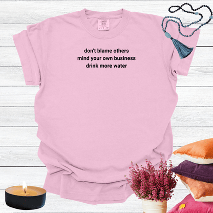 Don't Blame Others Mind Your Own Business Drink More Water T-shirt
