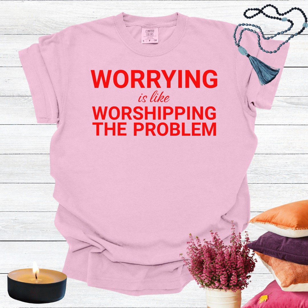 Worrying is Like Worshipping the Problem T-shirt