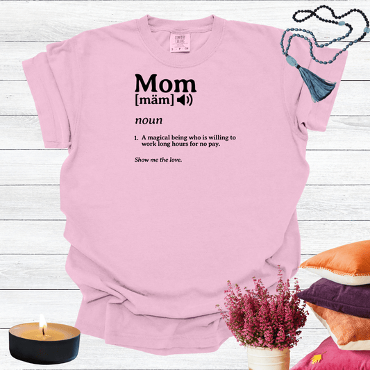 Mom - A Magical Being Who is Willing to Work Long Hours for No Pay T-shirt