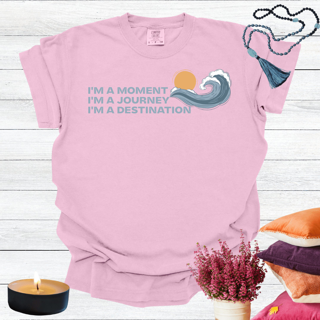 I'm a Moment I'm a Journey I'm a Destination T-Shirt