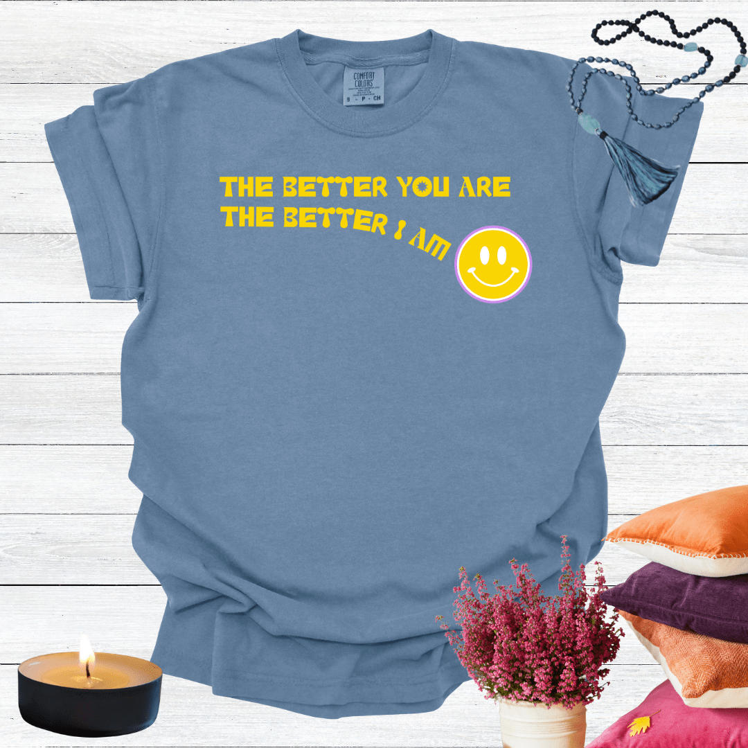 The Better You Are The Better I Am T-shirt
