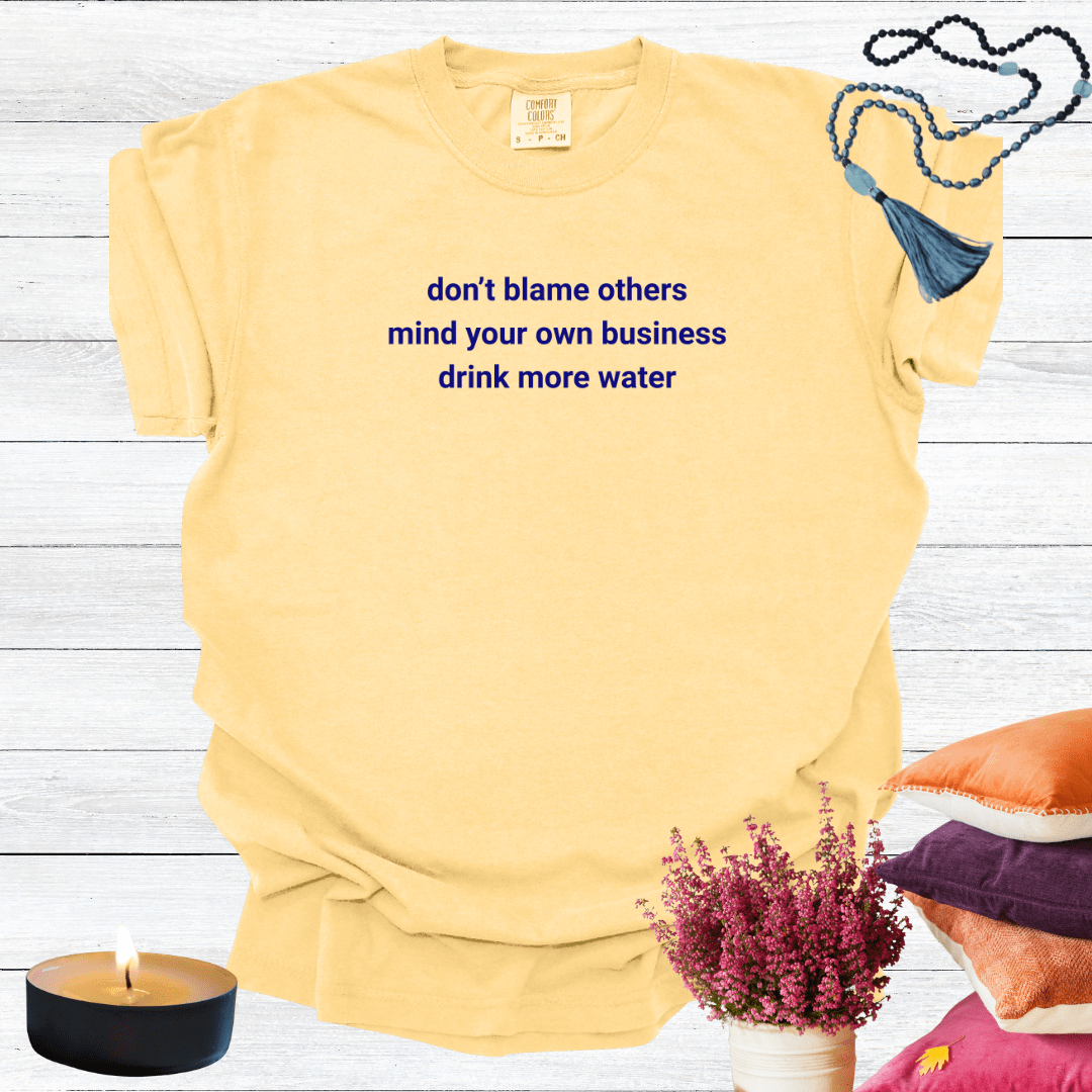 Don't Blame Others Mind Your Own Business Drink More Water T-shirt