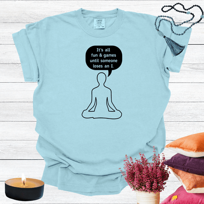 It's all Fun and Games Until Someone Loses an I T-shirt