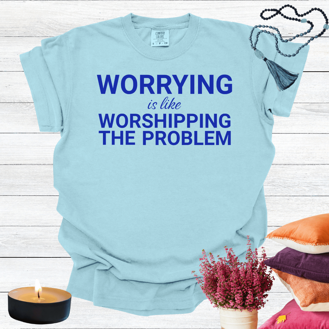 Worrying is Like Worshipping the Problem T-shirt