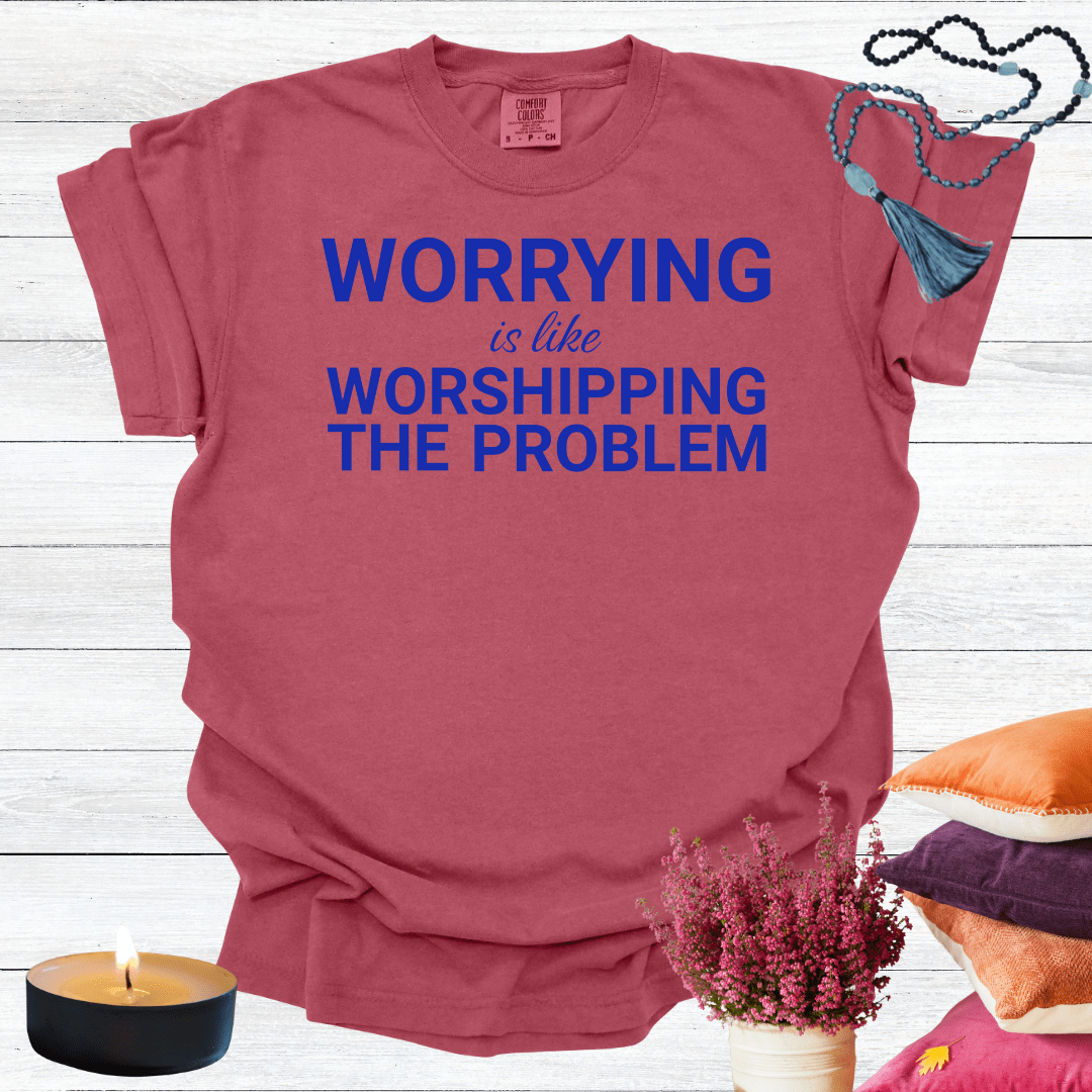 Worrying is Like Worshipping the Problem T-shirt