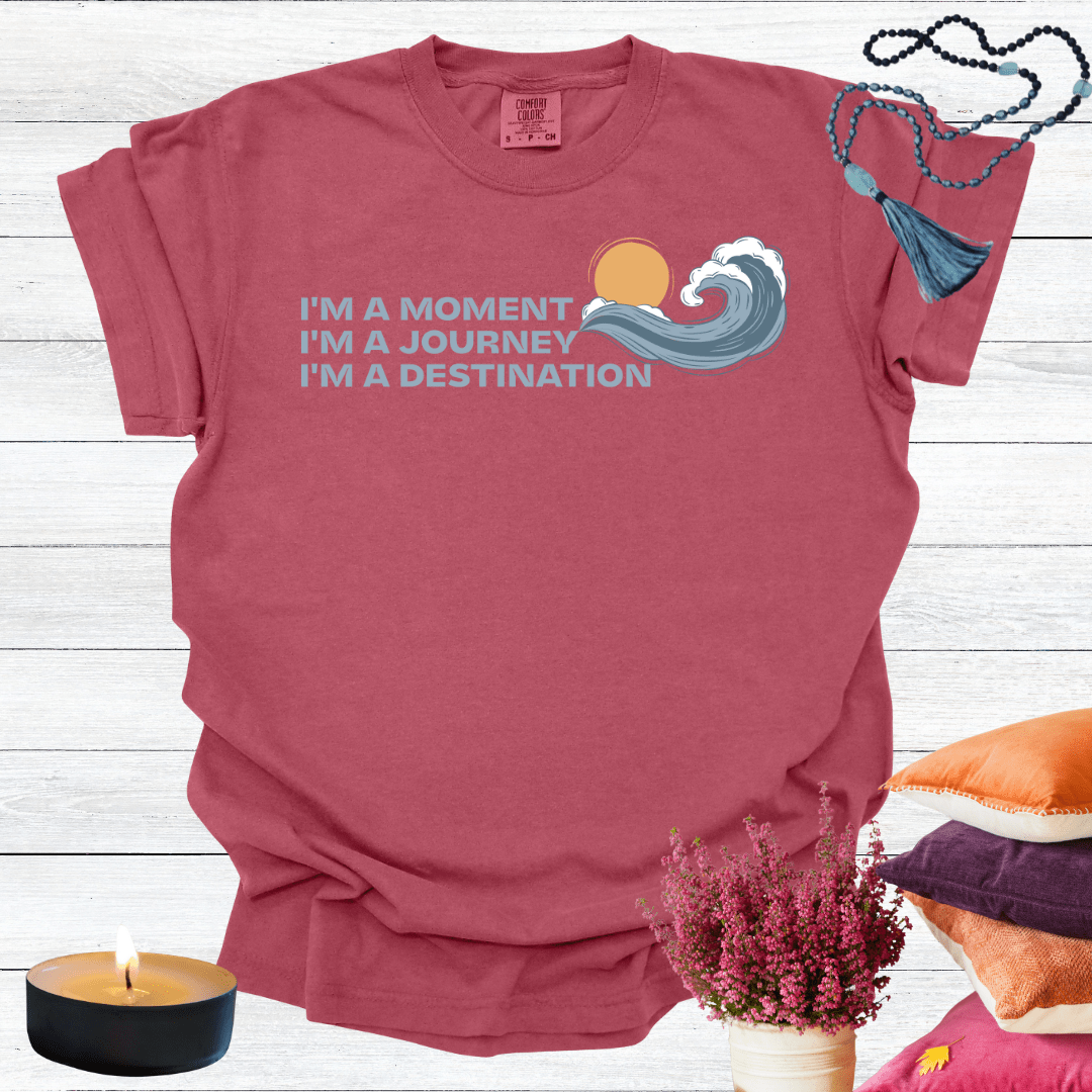 I'm a Moment I'm a Journey I'm a Destination T-Shirt