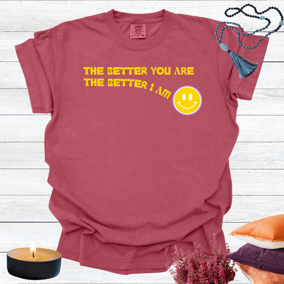 The Better You Are The Better I Am T-shirt