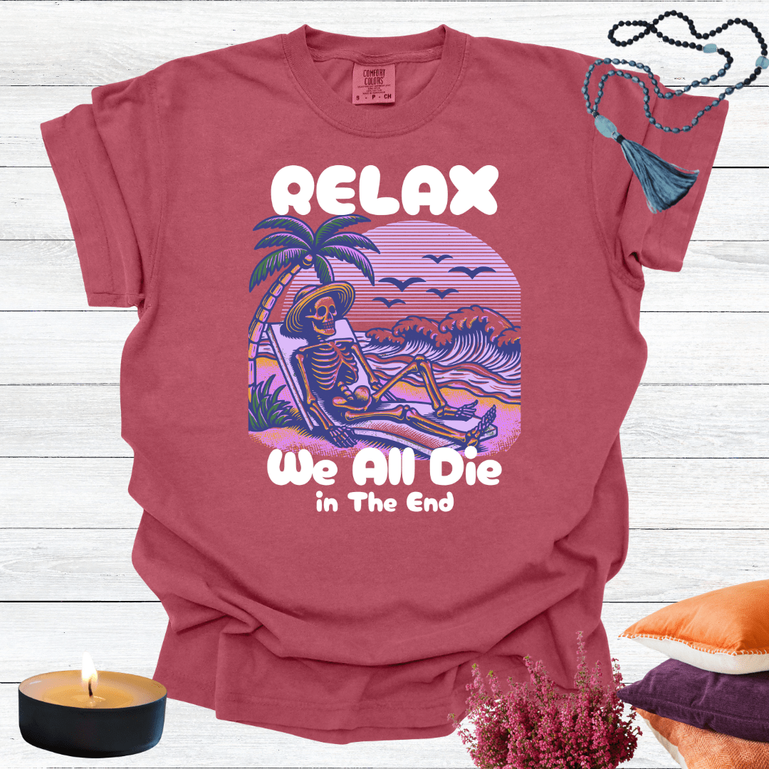 Relax We All Die in the End T-shirt