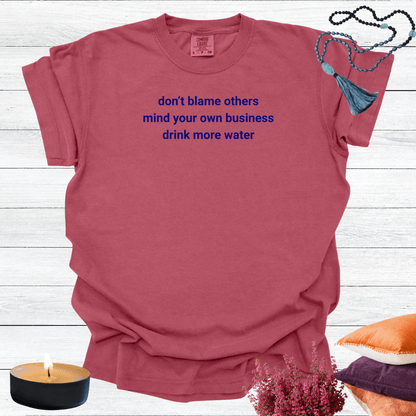 Don't Blame Others Mind Your Own Business Drink More Water T-shirt