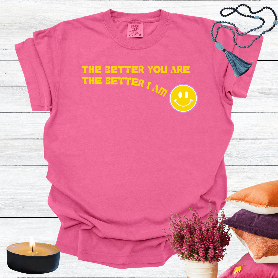 The Better You Are The Better I Am T-shirt