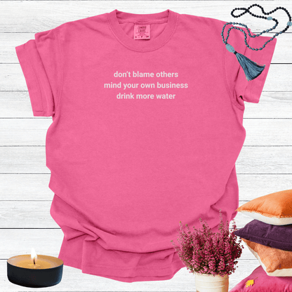 Don't Blame Others Mind Your Own Business Drink More Water T-shirt