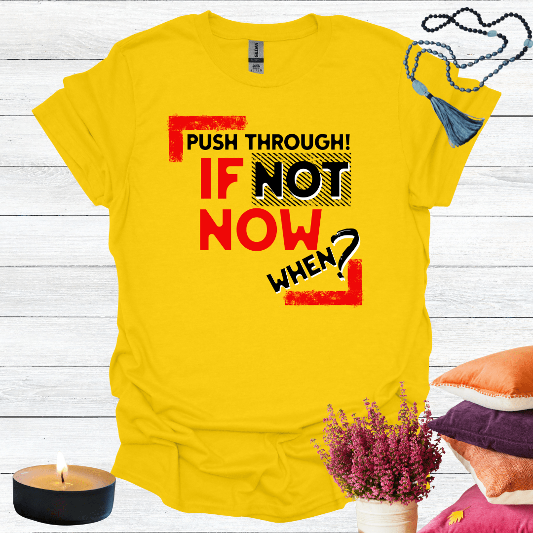 Push Through! If Not Now When? T-Shirt