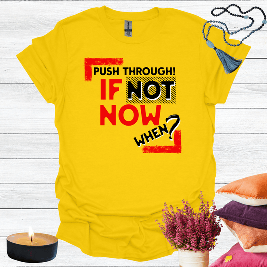 Push Through! If Not Now When? T-Shirt