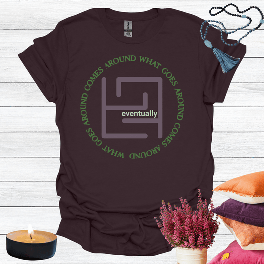 What Goes Around Comes Around Eventually T-Shirt