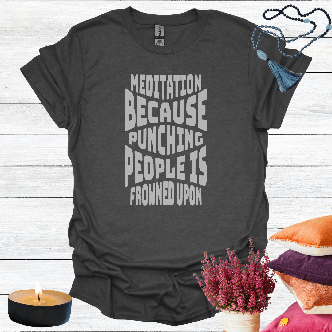 Meditation Because Punching People is Frowned Upon T-Shirt