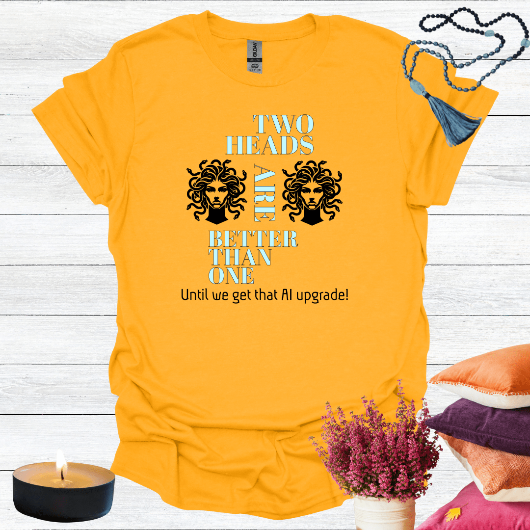 Two Heads are Better Than One T-Shirt