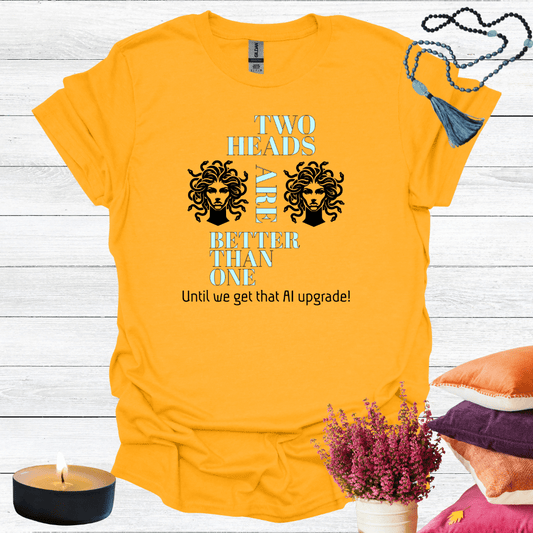 Two Heads are Better Than One T-Shirt