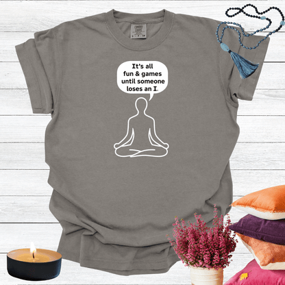 It's all Fun and Games Until Someone Loses an I T-shirt