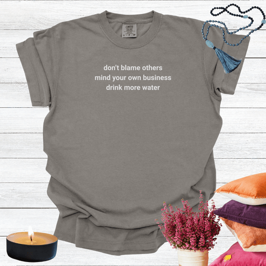 Don't Blame Others Mind Your Own Business Drink More Water T-shirt