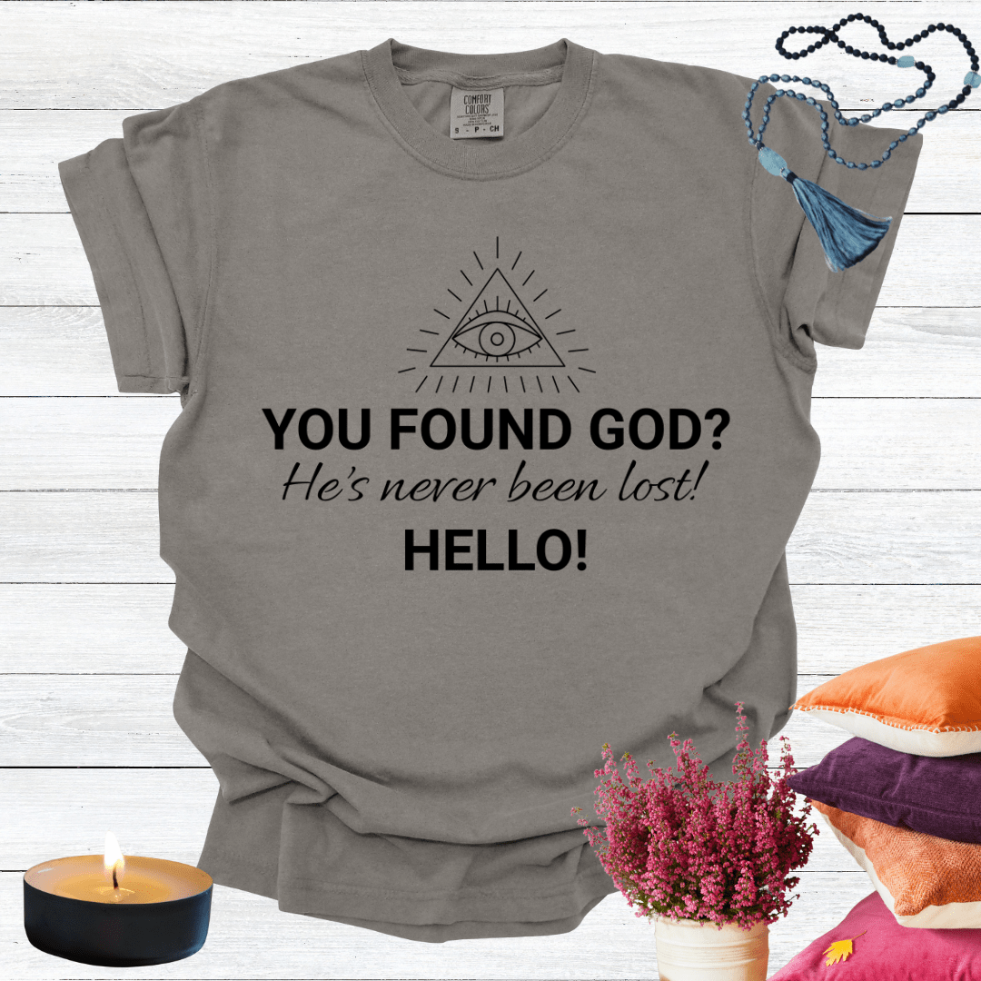 You've Found God? He's Never Been Lost. Hello! T-Shirt